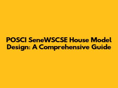 POSCI SeneWSCSE House Model Design: A Comprehensive Guide