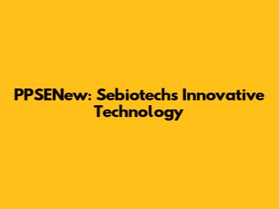PPSENew: Sebiotech's Innovative Technology