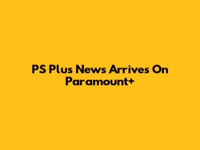 PS Plus News Arrives On Paramount+