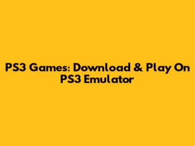 PS3 Games: Download & Play On PS3 Emulator