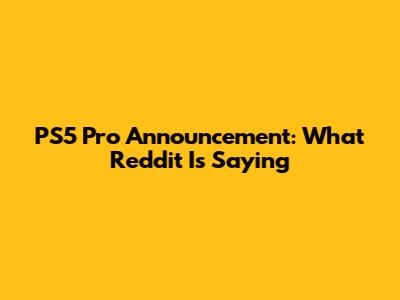 PS5 Pro Announcement: What Reddit Is Saying