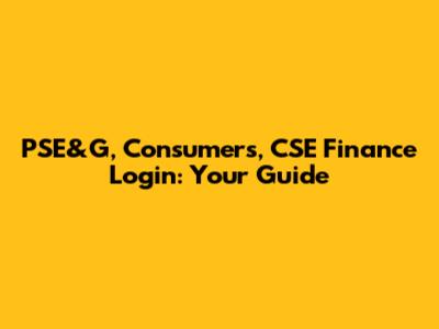PSE&G, Consumers, CSE Finance Login: Your Guide