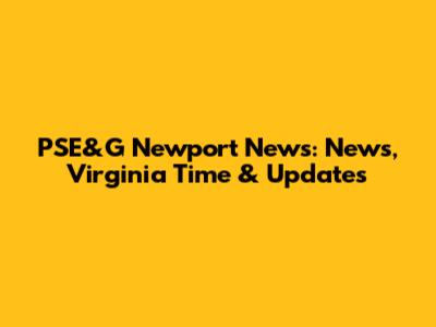 PSE&G Newport News: News, Virginia Time & Updates