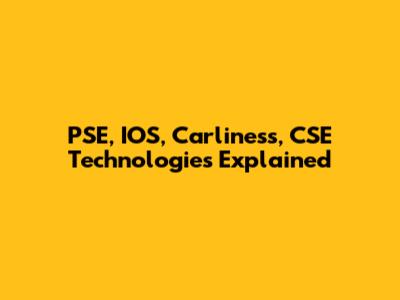 PSE, IOS, Carliness, CSE Technologies Explained