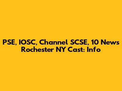 PSE, IOSC, Channel SCSE, 10 News Rochester NY Cast: Info