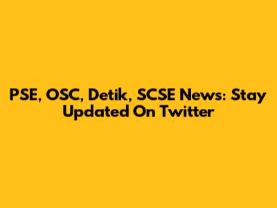 PSE, OSC, Detik, SCSE News: Stay Updated On Twitter