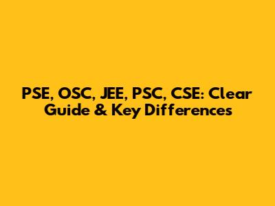 PSE, OSC, JEE, PSC, CSE: Clear Guide & Key Differences