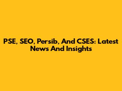 PSE, SEO, Persib, And CSES: Latest News And Insights