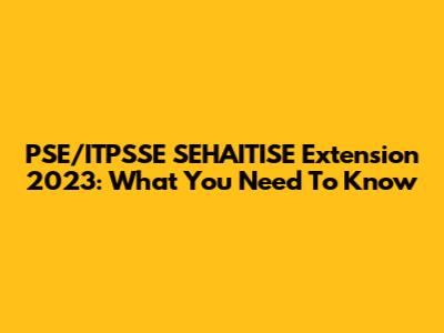PSE/ITPSSE SEHAITISE Extension 2023: What You Need To Know