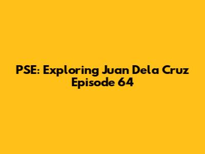 PSE: Exploring Juan Dela Cruz Episode 64