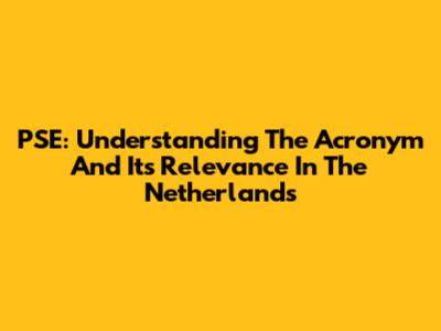 PSE: Understanding The Acronym And Its Relevance In The Netherlands