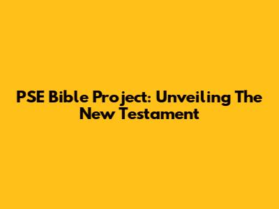 PSE Bible Project: Unveiling The New Testament