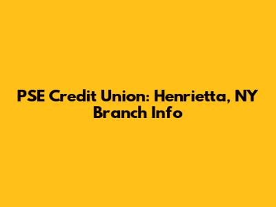 PSE Credit Union: Henrietta, NY Branch Info