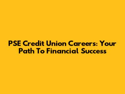 PSE Credit Union Careers: Your Path To Financial Success