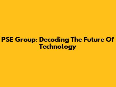 PSE Group: Decoding The Future Of Technology