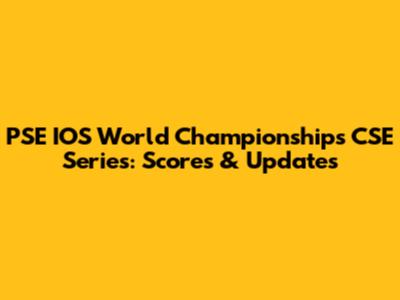 PSE IOS World Championships CSE Series: Scores & Updates