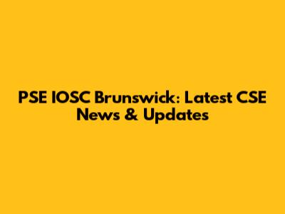 PSE IOSC Brunswick: Latest CSE News & Updates