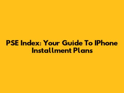 PSE Index: Your Guide To IPhone Installment Plans