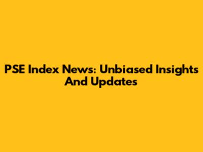 PSE Index News: Unbiased Insights And Updates