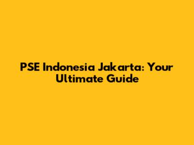 PSE Indonesia Jakarta: Your Ultimate Guide
