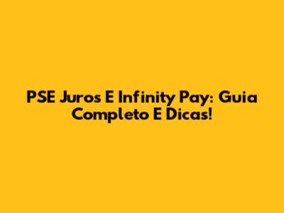 PSE Juros E Infinity Pay: Guia Completo E Dicas!