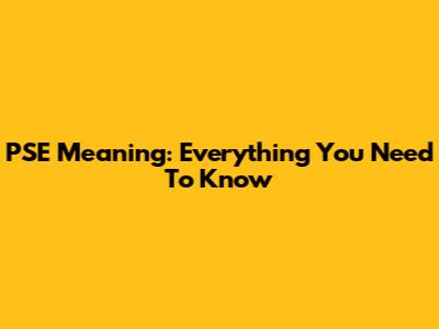 PSE Meaning: Everything You Need To Know