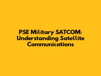 PSE Military SATCOM: Understanding Satellite Communications