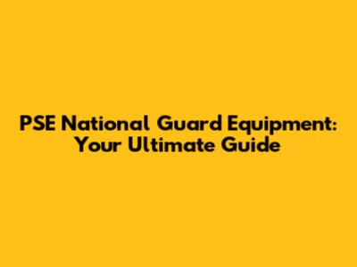 PSE National Guard Equipment: Your Ultimate Guide
