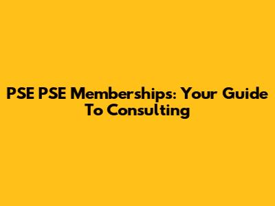 PSE PSE Memberships: Your Guide To Consulting