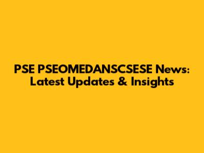 PSE PSEOMEDANSCSESE News: Latest Updates & Insights