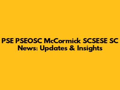 PSE PSEOSC McCormick SCSESE SC News: Updates & Insights