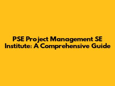 PSE Project Management SE Institute: A Comprehensive Guide