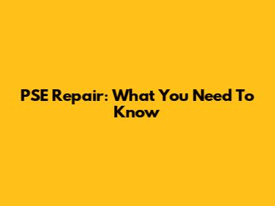 PSE Repair: What You Need To Know
