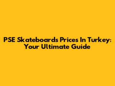 PSE Skateboards Prices In Turkey: Your Ultimate Guide