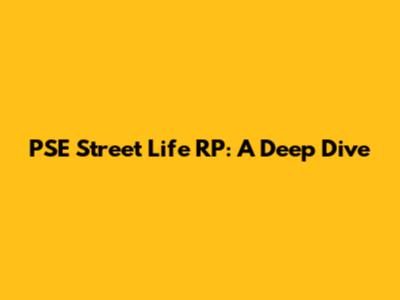 PSE Street Life RP: A Deep Dive