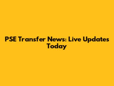 PSE Transfer News: Live Updates Today