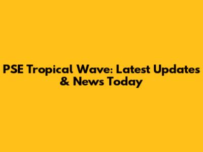 PSE Tropical Wave: Latest Updates & News Today