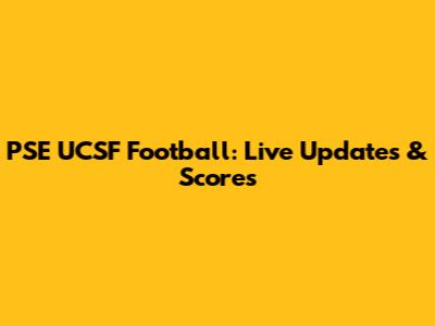PSE UCSF Football: Live Updates & Scores
