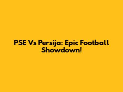 PSE Vs Persija: Epic Football Showdown!