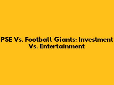PSE Vs. Football Giants: Investment Vs. Entertainment