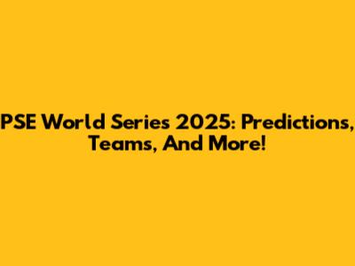 PSE World Series 2025: Predictions, Teams, And More!