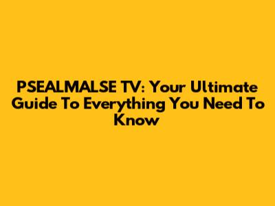 PSEALMALSE TV: Your Ultimate Guide To Everything You Need To Know
