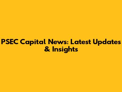 PSEC Capital News: Latest Updates & Insights