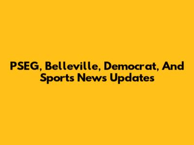 PSEG, Belleville, Democrat, And Sports News Updates