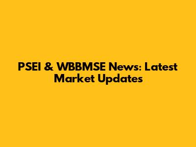 PSEI & WBBMSE News: Latest Market Updates