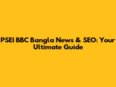 PSEI BBC Bangla News & SEO: Your Ultimate Guide