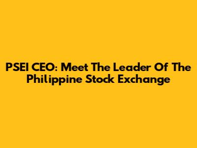 PSEI CEO: Meet The Leader Of The Philippine Stock Exchange