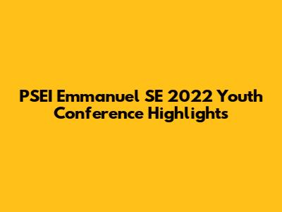 PSEI Emmanuel SE 2022 Youth Conference Highlights