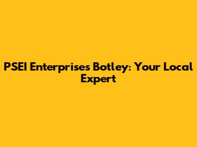 PSEI Enterprises Botley: Your Local Expert