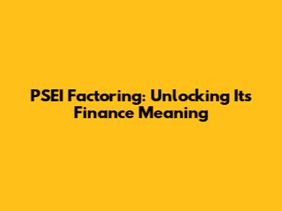 PSEI Factoring: Unlocking Its Finance Meaning